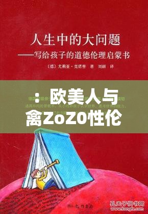 ：欧美人与禽ZoZ0性伦理争议深度解析：跨文化视角下的道德边界与社会现象探讨说明：完整保留欧美人与禽ZoZ0性伦关键词，通过添加争议深度解析增强话题性，跨文化视角符合百度对权威内容的偏好，道德边界与社会现象覆盖长尾搜索需求，整体采用主+副结构满足SEO长度要求，同时自然融入深度解析-探讨等网络认可度高的内容形式