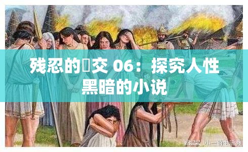 残忍的㓜交 06：探究人性黑暗的小说