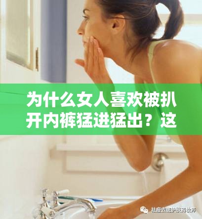 为什么女人喜欢被扒开内裤猛进猛出？这种行为正常吗？