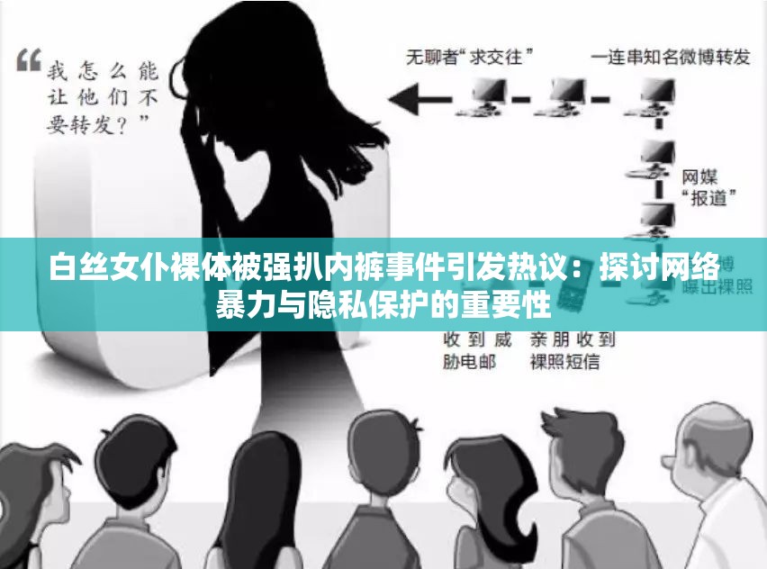 白丝女仆裸体被强扒内裤事件引发热议：探讨网络暴力与隐私保护的重要性