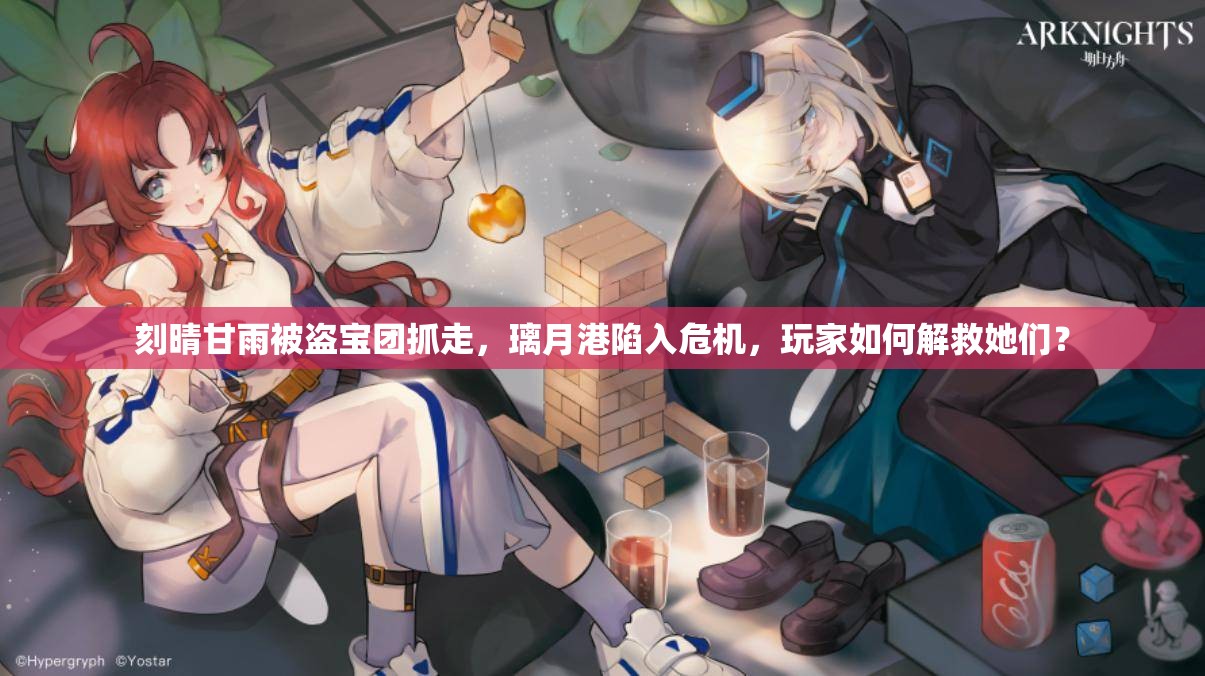 刻晴甘雨被盗宝团抓走，璃月港陷入危机，玩家如何解救她们？