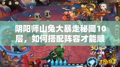 阴阳师山兔大暴走秘闻10层，如何搭配阵容才能顺利通关？
