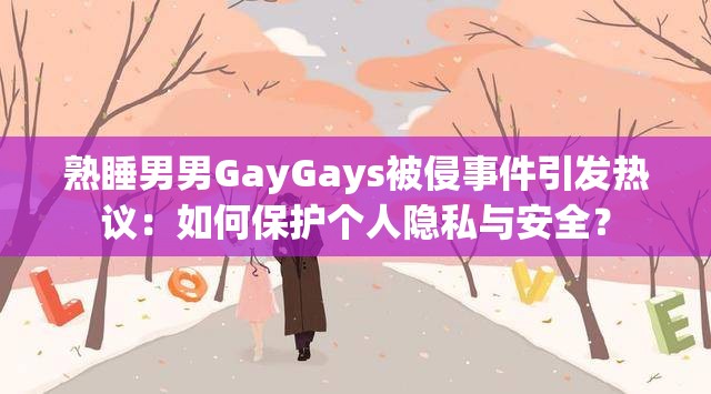 熟睡男男GayGays被侵事件引发热议：如何保护个人隐私与安全？