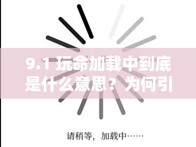 9.1 玩命加载中到底是什么意思？为何引发全网关注与热议？