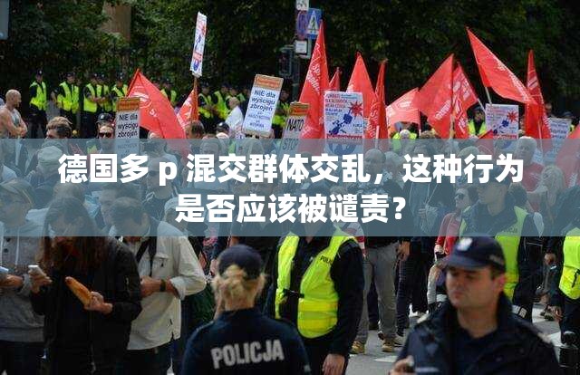 德国多 p 混交群体交乱，这种行为是否应该被谴责？