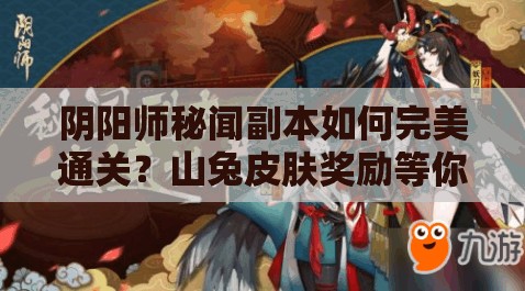 阴阳师秘闻副本如何完美通关？山兔皮肤奖励等你拿！