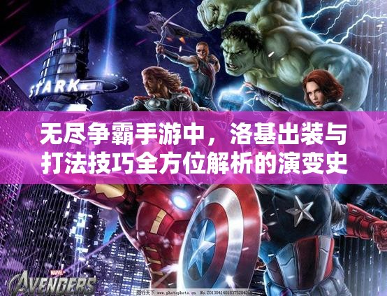 无尽争霸手游中，洛基出装与打法技巧全方位解析的演变史有何惊人变化？