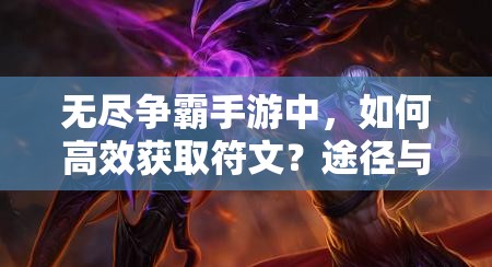 无尽争霸手游中，如何高效获取符文？途径与方法全揭秘！