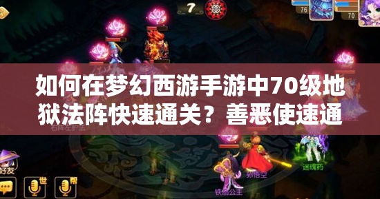 如何在梦幻西游手游中70级地狱法阵快速通关？善恶使速通技巧详解