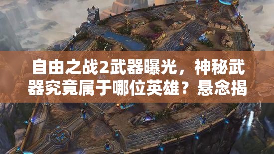 自由之战2武器曝光，神秘武器究竟属于哪位英雄？悬念揭晓在即！