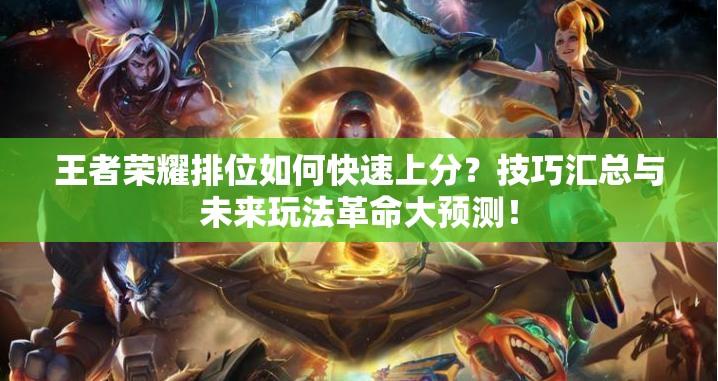 王者荣耀排位如何快速上分？技巧汇总与未来玩法革命大预测！
