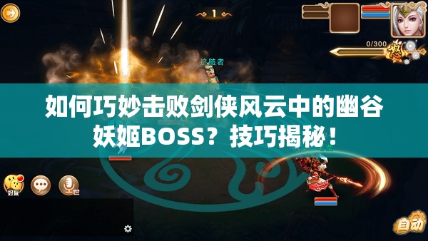 如何巧妙击败剑侠风云中的幽谷妖姬BOSS？技巧揭秘！