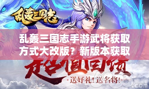 乱轰三国志手游武将获取方式大改版？新版本获取攻略详解！