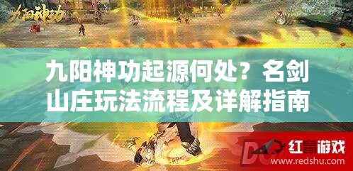 九阳神功起源何处？名剑山庄玩法流程及详解指南