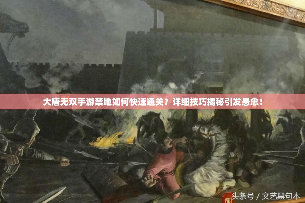 大唐无双手游禁地如何快速通关？详细技巧揭秘引发悬念！