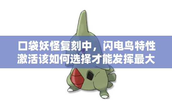 口袋妖怪复刻中，闪电鸟特性激活该如何选择才能发挥最大威力？
