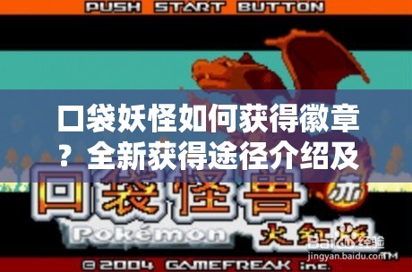 口袋妖怪如何获得徽章？全新获得途径介绍及玩法大革命预测！