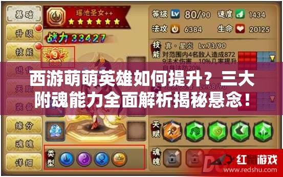 西游萌萌英雄如何提升？三大附魂能力全面解析揭秘悬念！