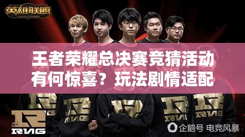 王者荣耀总决赛竞猜活动有何惊喜？玩法剧情适配全面揭秘！
