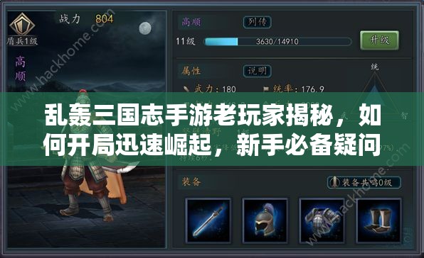乱轰三国志手游老玩家揭秘，如何开局迅速崛起，新手必备疑问解答？