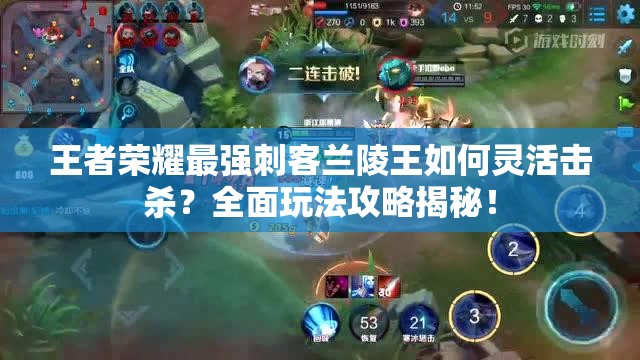 王者荣耀最强刺客兰陵王如何灵活击杀？全面玩法攻略揭秘！