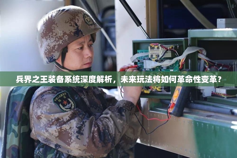兵界之王装备系统深度解析，未来玩法将如何革命性变革？