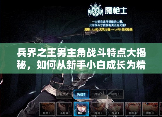 兵界之王男主角战斗特点大揭秘，如何从新手小白成长为精通战神？