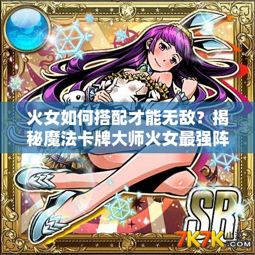火女如何搭配才能无敌？揭秘魔法卡牌大师火女最强阵容搭配！