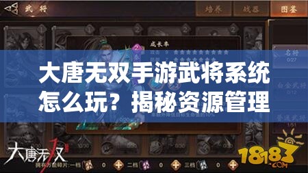 大唐无双手游武将系统怎么玩？揭秘资源管理艺术的奥秘