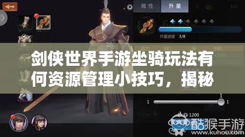 剑侠世界手游坐骑玩法有何资源管理小技巧，揭秘高效利用秘诀？
