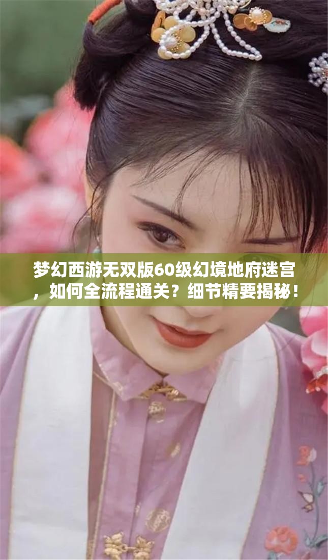 梦幻西游无双版60级幻境地府迷宫，如何全流程通关？细节精要揭秘！