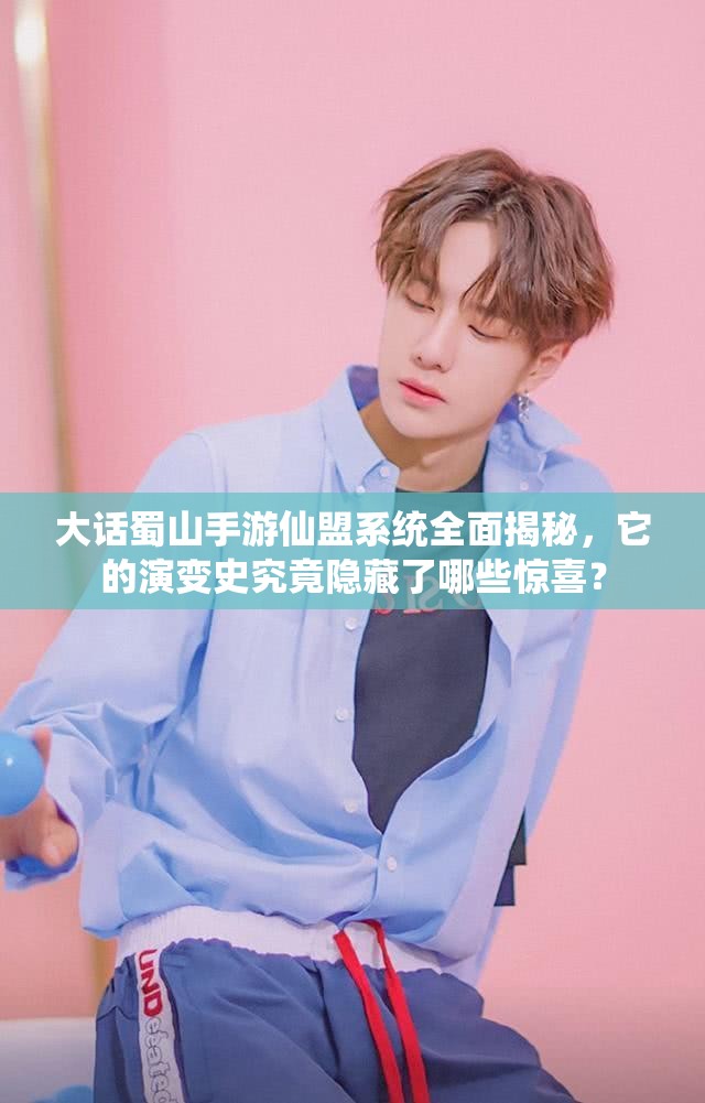 大话蜀山手游仙盟系统全面揭秘，它的演变史究竟隐藏了哪些惊喜？