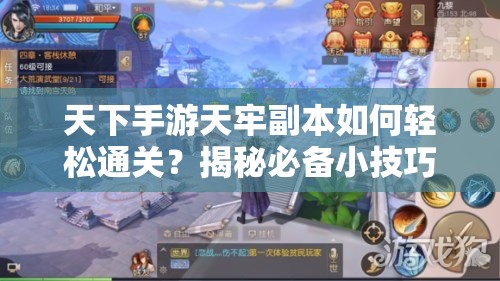 天下手游天牢副本如何轻松通关？揭秘必备小技巧与悬念策略！