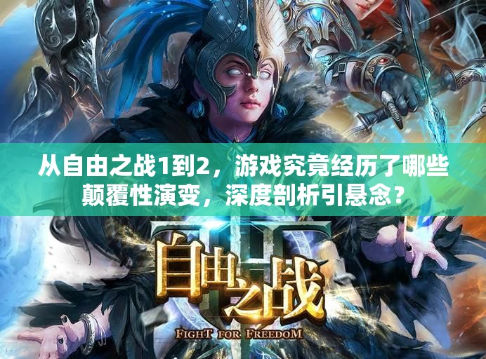 从自由之战1到2，游戏究竟经历了哪些颠覆性演变，深度剖析引悬念？