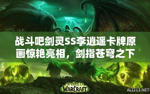 战斗吧剑灵SS李逍遥卡牌原画惊艳亮相，剑指苍穹之下，逍遥是否真的再临？