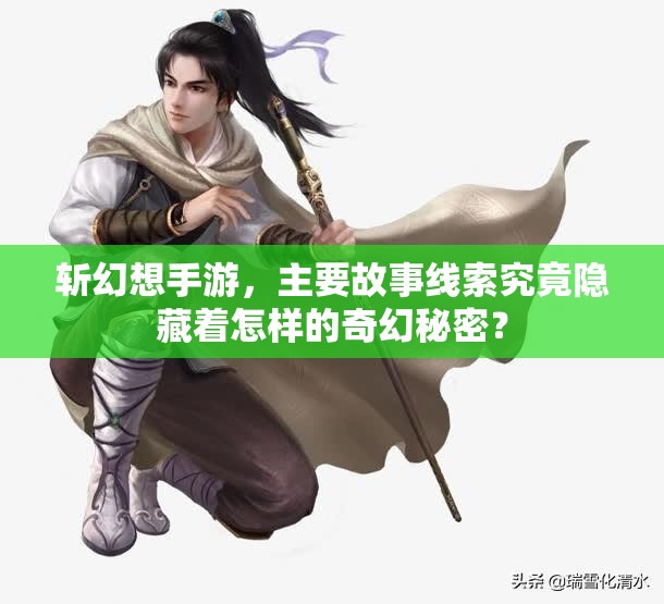 斩幻想手游，主要故事线索究竟隐藏着怎样的奇幻秘密？