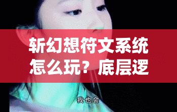 斩幻想符文系统怎么玩？底层逻辑与操作映射深度解析揭秘！