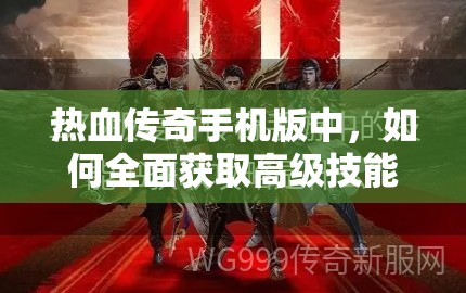 热血传奇手机版中，如何全面获取高级技能书成为顶尖高手？