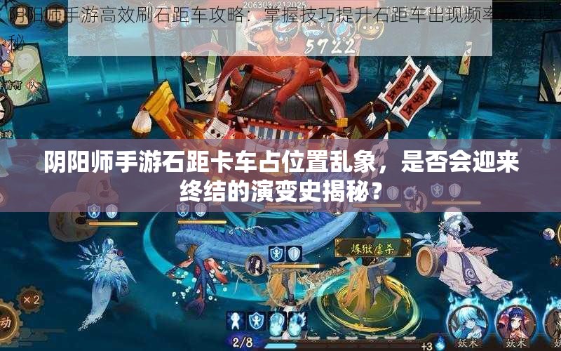 阴阳师手游石距卡车占位置乱象，是否会迎来终结的演变史揭秘？