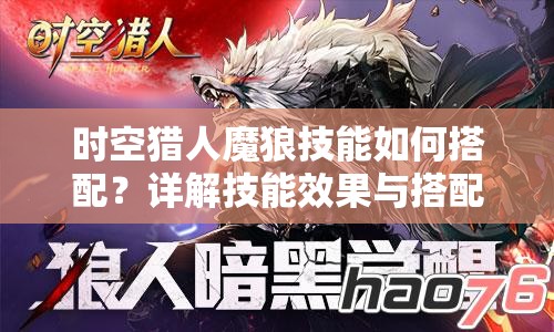 时空猎人魔狼技能如何搭配？详解技能效果与搭配难题