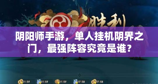 阴阳师手游，单人挂机阴界之门，最强阵容究竟是谁？