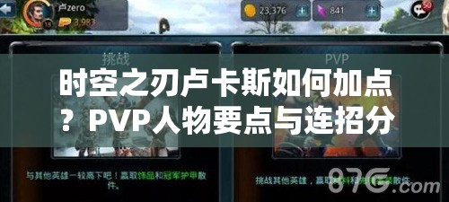 时空之刃卢卡斯如何加点？PVP人物要点与连招分析揭秘！