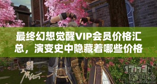 最终幻想觉醒VIP会员价格汇总，演变史中隐藏着哪些价格秘密？