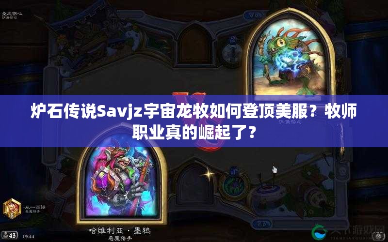 炉石传说Savjz宇宙龙牧如何登顶美服？牧师职业真的崛起了？