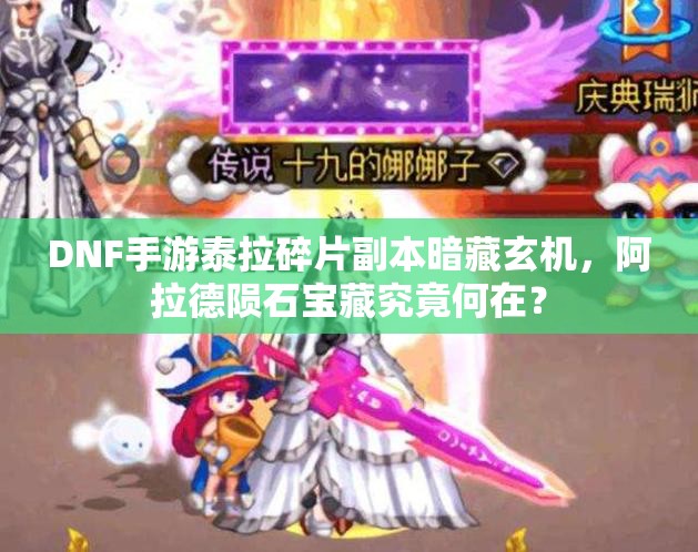 DNF手游泰拉碎片副本暗藏玄机，阿拉德陨石宝藏究竟何在？