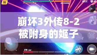 崩坏3外传8-2被附身的姬子如何攻克？全面打法攻略揭秘