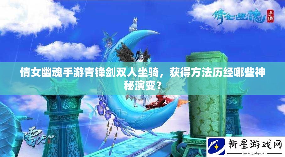 倩女幽魂手游青锋剑双人坐骑，获得方法历经哪些神秘演变？