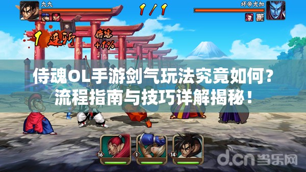侍魂OL手游剑气玩法究竟如何？流程指南与技巧详解揭秘！