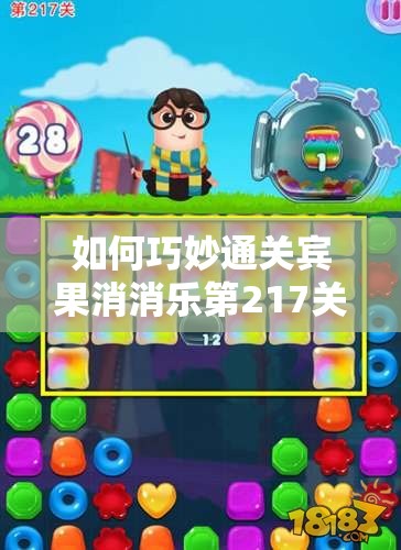 如何巧妙通关宾果消消乐第217关，解锁彩虹糖罐的甜蜜挑战秘诀？