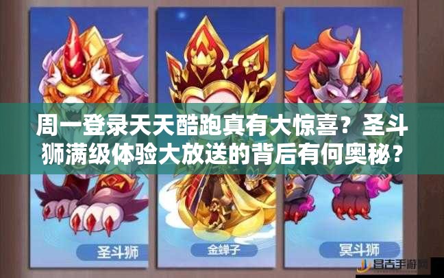 周一登录天天酷跑真有大惊喜？圣斗狮满级体验大放送的背后有何奥秘？